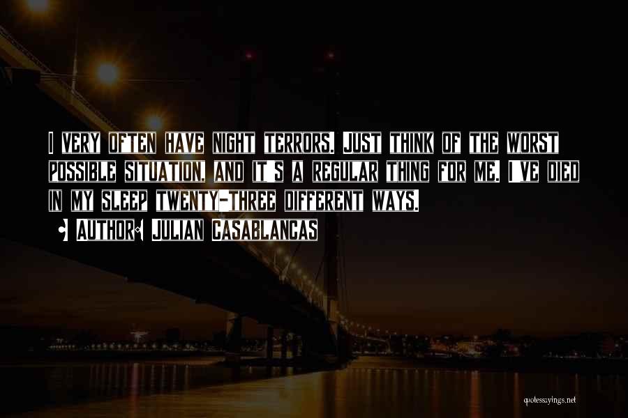 Julian Casablancas Quotes: I Very Often Have Night Terrors. Just Think Of The Worst Possible Situation, And It's A Regular Thing For Me.