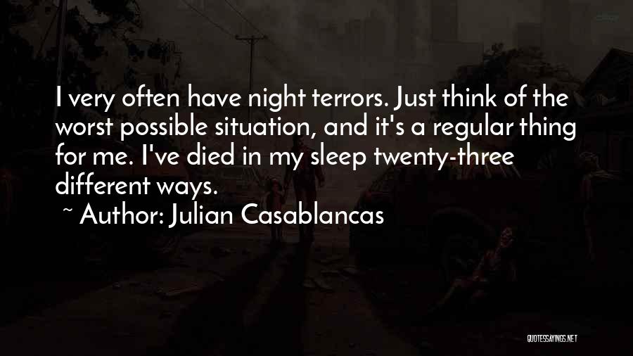 Julian Casablancas Quotes: I Very Often Have Night Terrors. Just Think Of The Worst Possible Situation, And It's A Regular Thing For Me.