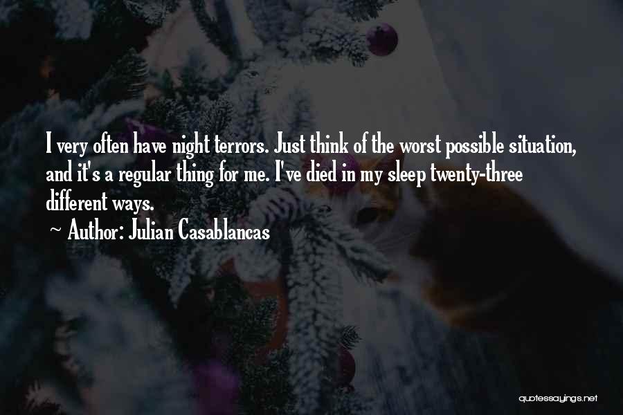 Julian Casablancas Quotes: I Very Often Have Night Terrors. Just Think Of The Worst Possible Situation, And It's A Regular Thing For Me.
