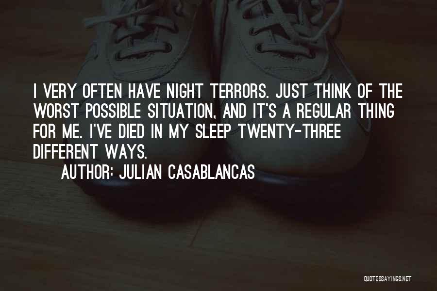 Julian Casablancas Quotes: I Very Often Have Night Terrors. Just Think Of The Worst Possible Situation, And It's A Regular Thing For Me.