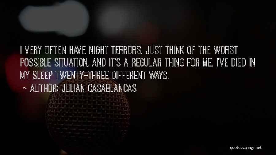 Julian Casablancas Quotes: I Very Often Have Night Terrors. Just Think Of The Worst Possible Situation, And It's A Regular Thing For Me.
