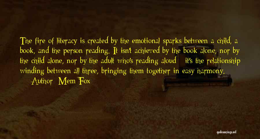 Mem Fox Quotes: The Fire Of Literacy Is Created By The Emotional Sparks Between A Child, A Book, And The Person Reading. It