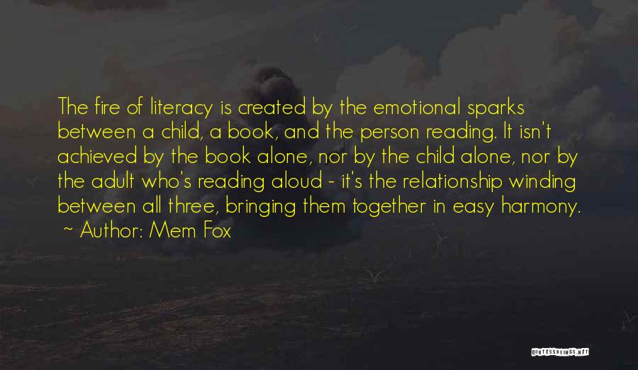 Mem Fox Quotes: The Fire Of Literacy Is Created By The Emotional Sparks Between A Child, A Book, And The Person Reading. It