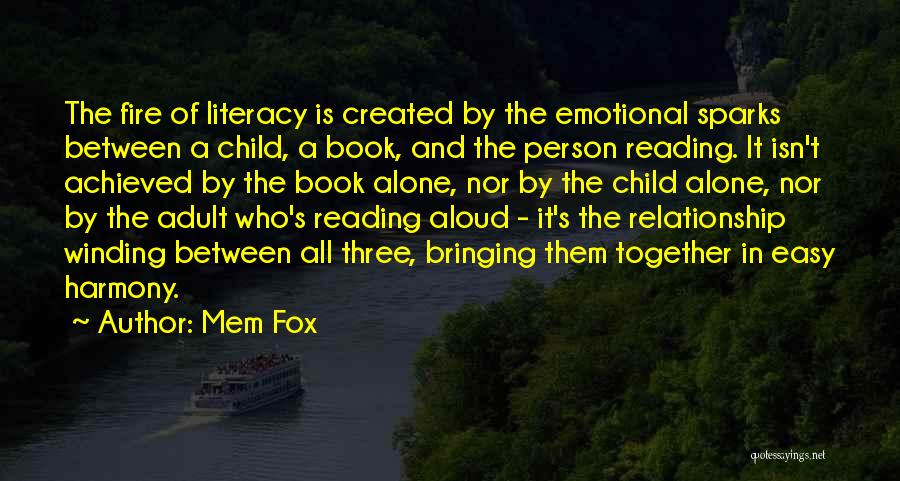 Mem Fox Quotes: The Fire Of Literacy Is Created By The Emotional Sparks Between A Child, A Book, And The Person Reading. It