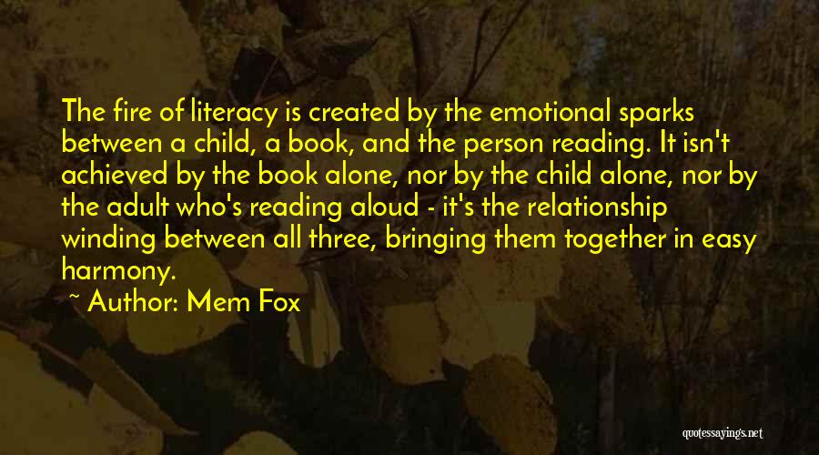 Mem Fox Quotes: The Fire Of Literacy Is Created By The Emotional Sparks Between A Child, A Book, And The Person Reading. It