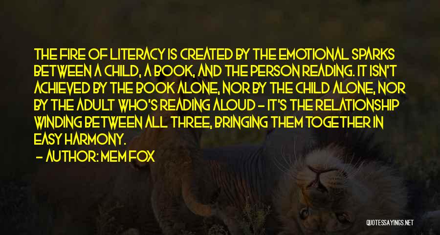 Mem Fox Quotes: The Fire Of Literacy Is Created By The Emotional Sparks Between A Child, A Book, And The Person Reading. It