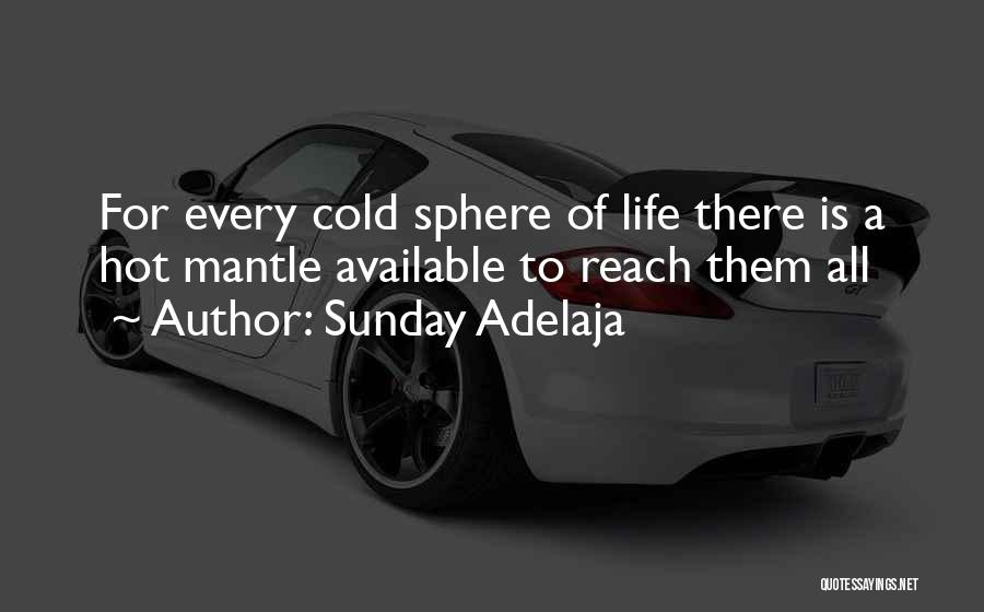 Sunday Adelaja Quotes: For Every Cold Sphere Of Life There Is A Hot Mantle Available To Reach Them All