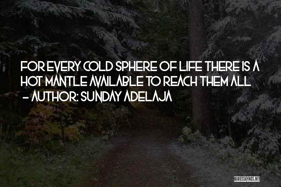 Sunday Adelaja Quotes: For Every Cold Sphere Of Life There Is A Hot Mantle Available To Reach Them All