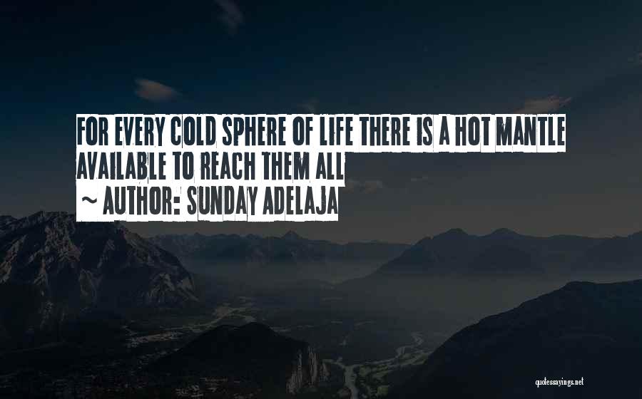 Sunday Adelaja Quotes: For Every Cold Sphere Of Life There Is A Hot Mantle Available To Reach Them All