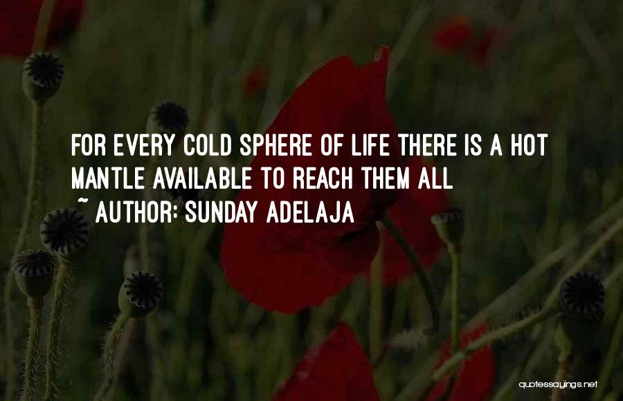 Sunday Adelaja Quotes: For Every Cold Sphere Of Life There Is A Hot Mantle Available To Reach Them All