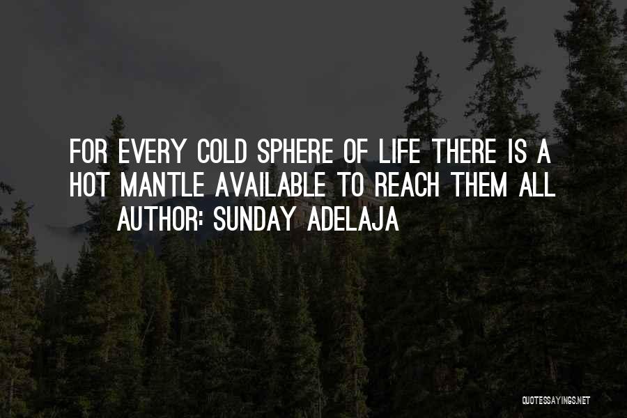 Sunday Adelaja Quotes: For Every Cold Sphere Of Life There Is A Hot Mantle Available To Reach Them All