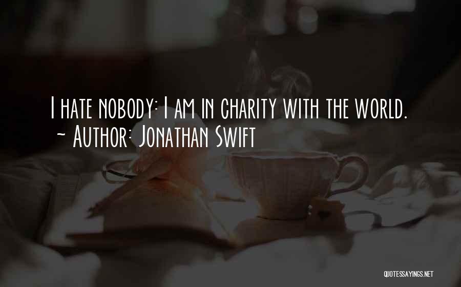 Jonathan Swift Quotes: I Hate Nobody: I Am In Charity With The World.