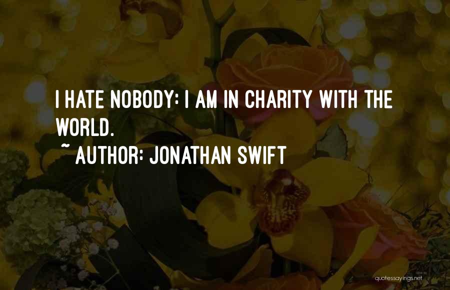 Jonathan Swift Quotes: I Hate Nobody: I Am In Charity With The World.