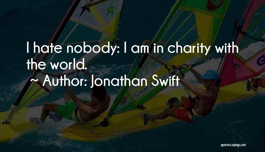 Jonathan Swift Quotes: I Hate Nobody: I Am In Charity With The World.