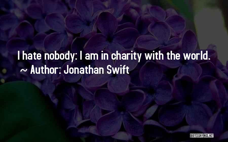 Jonathan Swift Quotes: I Hate Nobody: I Am In Charity With The World.