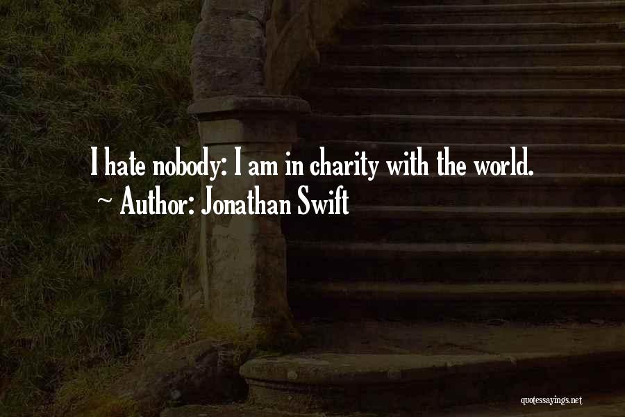 Jonathan Swift Quotes: I Hate Nobody: I Am In Charity With The World.