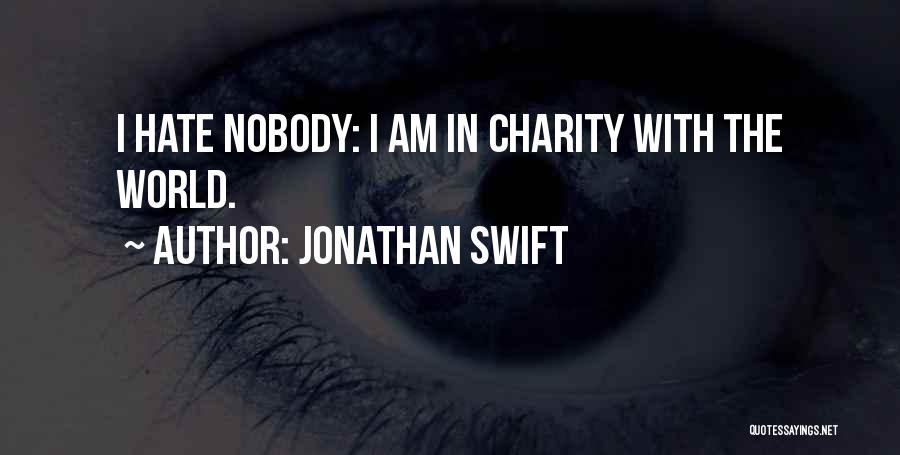 Jonathan Swift Quotes: I Hate Nobody: I Am In Charity With The World.