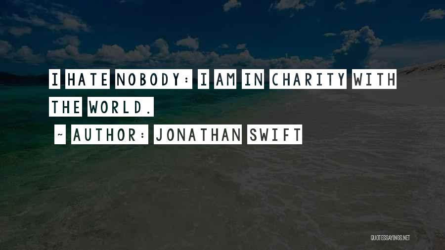 Jonathan Swift Quotes: I Hate Nobody: I Am In Charity With The World.