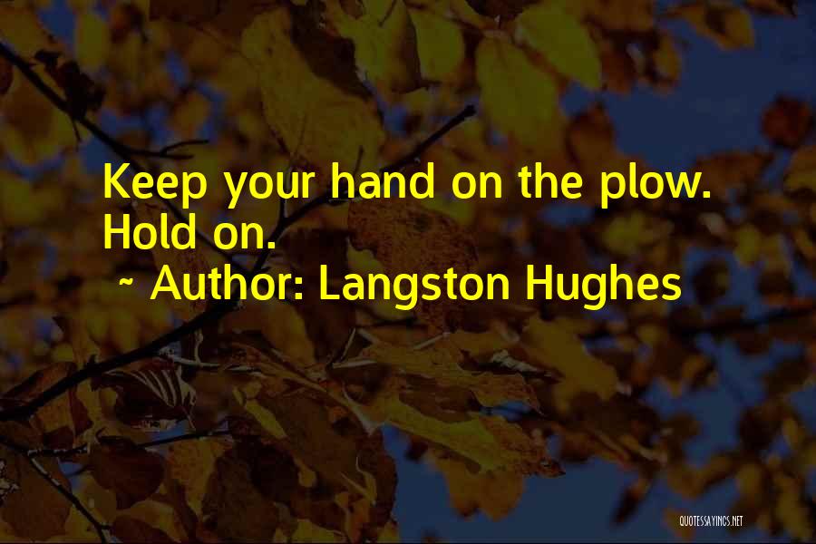 Langston Hughes Quotes: Keep Your Hand On The Plow. Hold On.