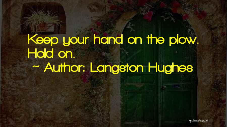 Langston Hughes Quotes: Keep Your Hand On The Plow. Hold On.