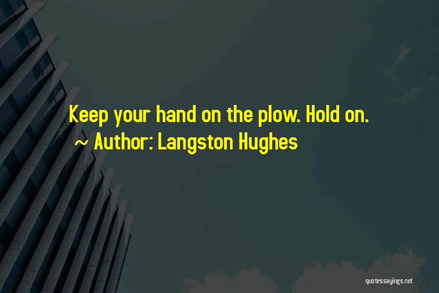 Langston Hughes Quotes: Keep Your Hand On The Plow. Hold On.