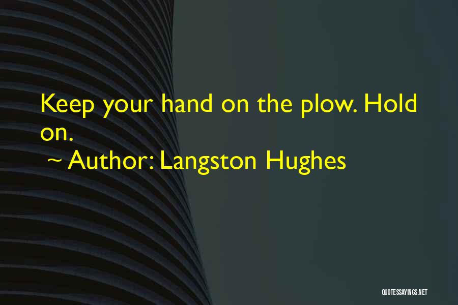 Langston Hughes Quotes: Keep Your Hand On The Plow. Hold On.