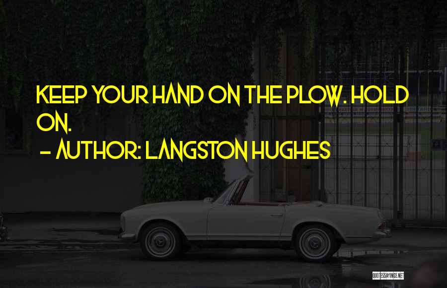 Langston Hughes Quotes: Keep Your Hand On The Plow. Hold On.
