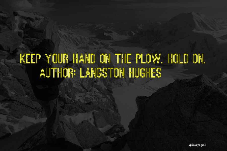 Langston Hughes Quotes: Keep Your Hand On The Plow. Hold On.