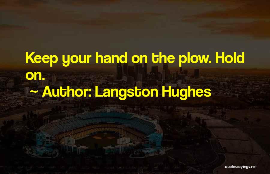 Langston Hughes Quotes: Keep Your Hand On The Plow. Hold On.