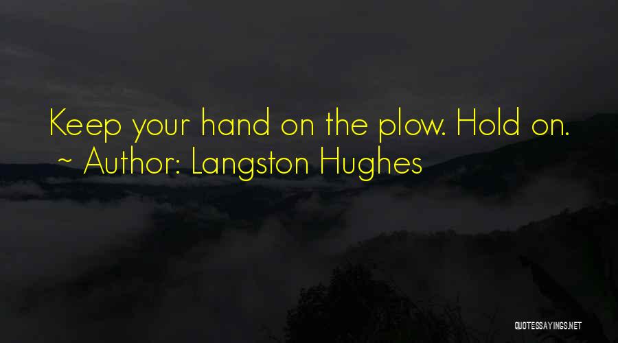 Langston Hughes Quotes: Keep Your Hand On The Plow. Hold On.