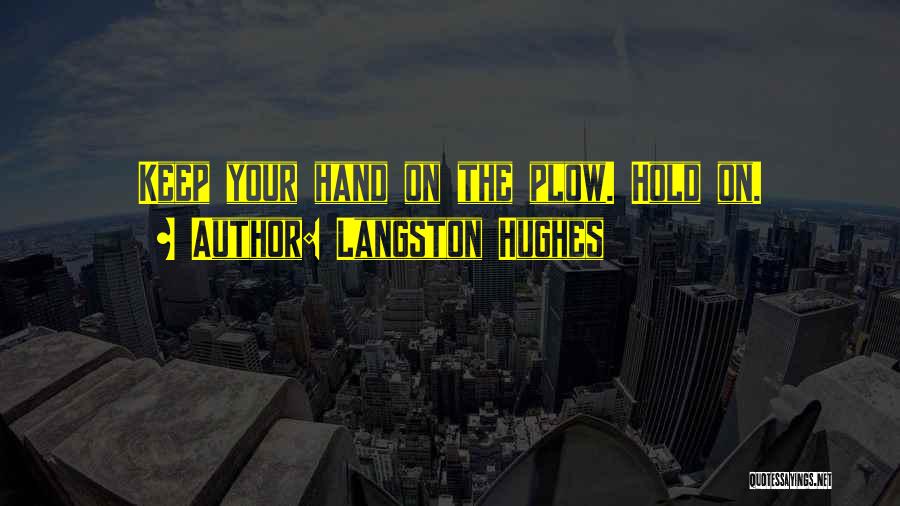 Langston Hughes Quotes: Keep Your Hand On The Plow. Hold On.