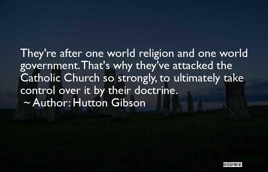 Hutton Gibson Quotes: They're After One World Religion And One World Government. That's Why They've Attacked The Catholic Church So Strongly, To Ultimately
