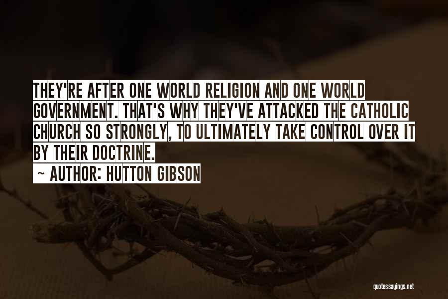 Hutton Gibson Quotes: They're After One World Religion And One World Government. That's Why They've Attacked The Catholic Church So Strongly, To Ultimately