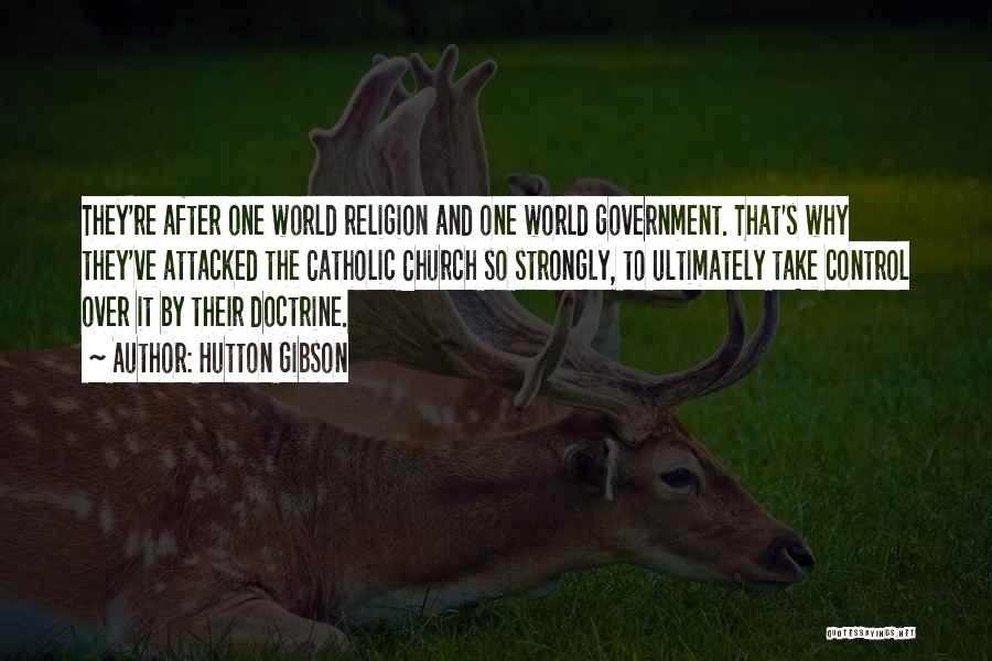 Hutton Gibson Quotes: They're After One World Religion And One World Government. That's Why They've Attacked The Catholic Church So Strongly, To Ultimately