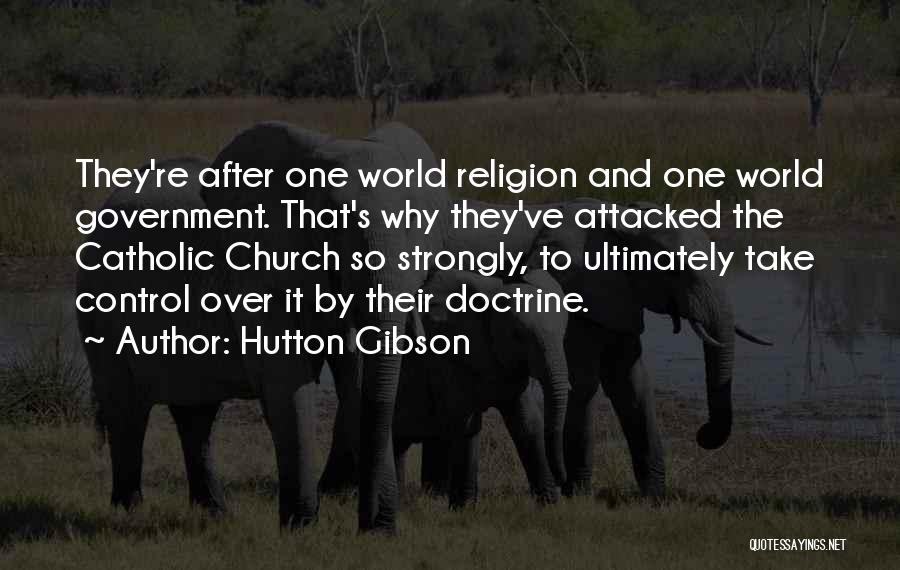 Hutton Gibson Quotes: They're After One World Religion And One World Government. That's Why They've Attacked The Catholic Church So Strongly, To Ultimately