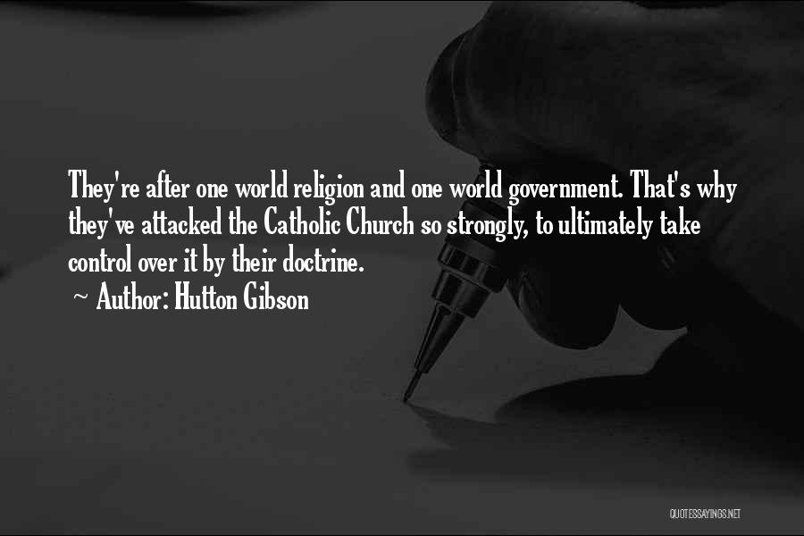 Hutton Gibson Quotes: They're After One World Religion And One World Government. That's Why They've Attacked The Catholic Church So Strongly, To Ultimately