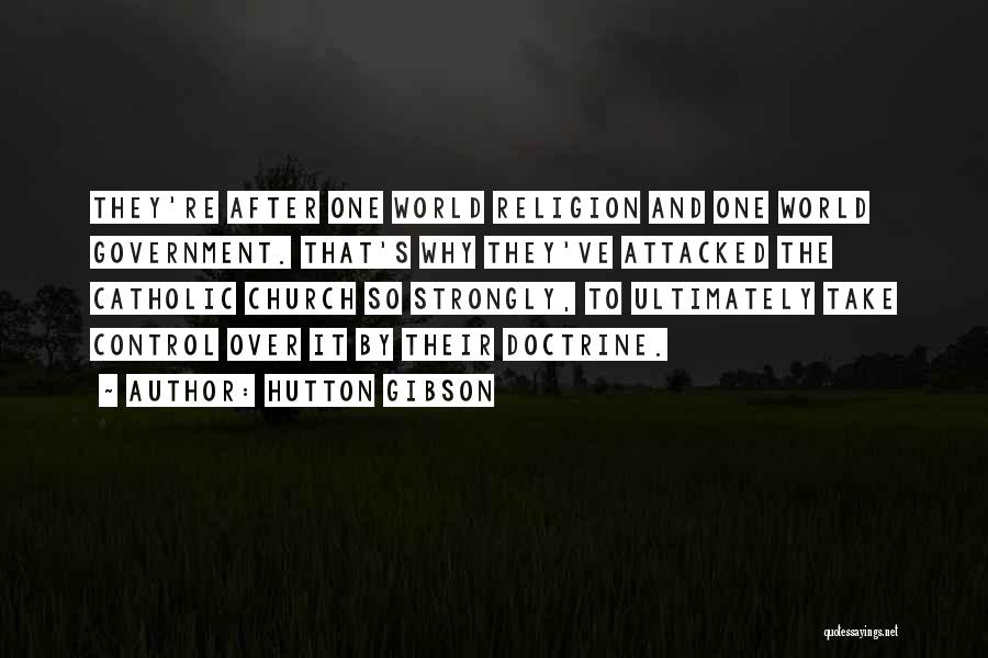 Hutton Gibson Quotes: They're After One World Religion And One World Government. That's Why They've Attacked The Catholic Church So Strongly, To Ultimately