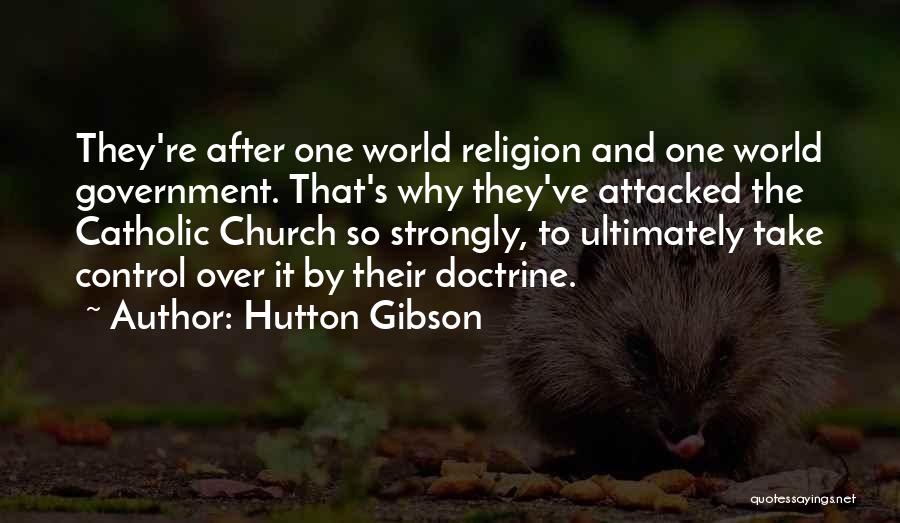 Hutton Gibson Quotes: They're After One World Religion And One World Government. That's Why They've Attacked The Catholic Church So Strongly, To Ultimately