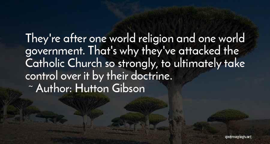 Hutton Gibson Quotes: They're After One World Religion And One World Government. That's Why They've Attacked The Catholic Church So Strongly, To Ultimately