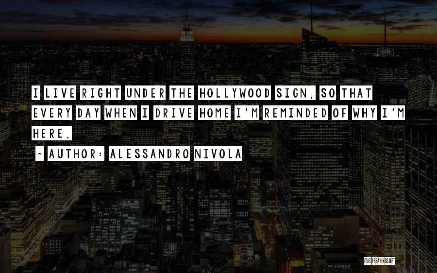 Alessandro Nivola Quotes: I Live Right Under The Hollywood Sign, So That Every Day When I Drive Home I'm Reminded Of Why I'm