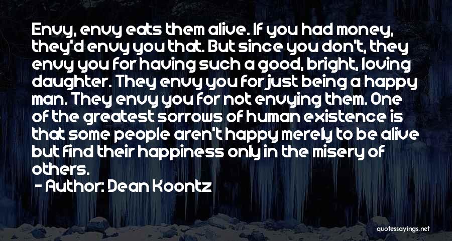 Dean Koontz Quotes: Envy, Envy Eats Them Alive. If You Had Money, They'd Envy You That. But Since You Don't, They Envy You