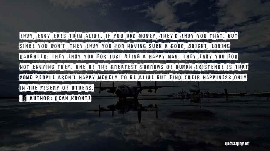 Dean Koontz Quotes: Envy, Envy Eats Them Alive. If You Had Money, They'd Envy You That. But Since You Don't, They Envy You