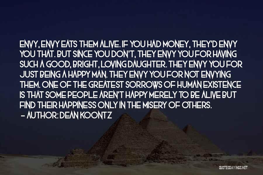 Dean Koontz Quotes: Envy, Envy Eats Them Alive. If You Had Money, They'd Envy You That. But Since You Don't, They Envy You