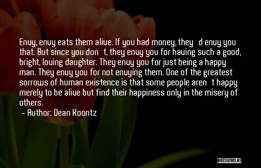 Dean Koontz Quotes: Envy, Envy Eats Them Alive. If You Had Money, They'd Envy You That. But Since You Don't, They Envy You