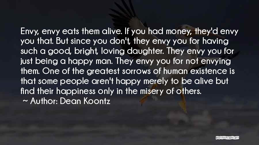 Dean Koontz Quotes: Envy, Envy Eats Them Alive. If You Had Money, They'd Envy You That. But Since You Don't, They Envy You