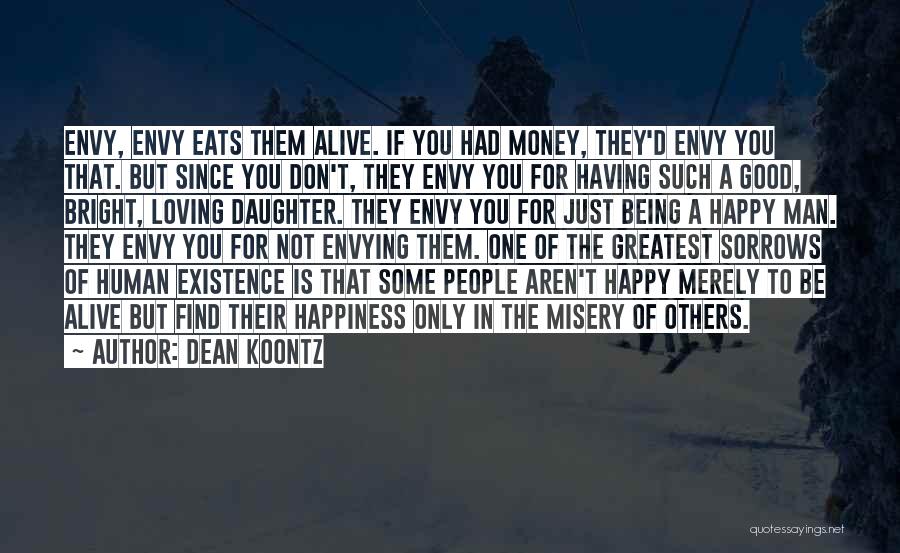 Dean Koontz Quotes: Envy, Envy Eats Them Alive. If You Had Money, They'd Envy You That. But Since You Don't, They Envy You