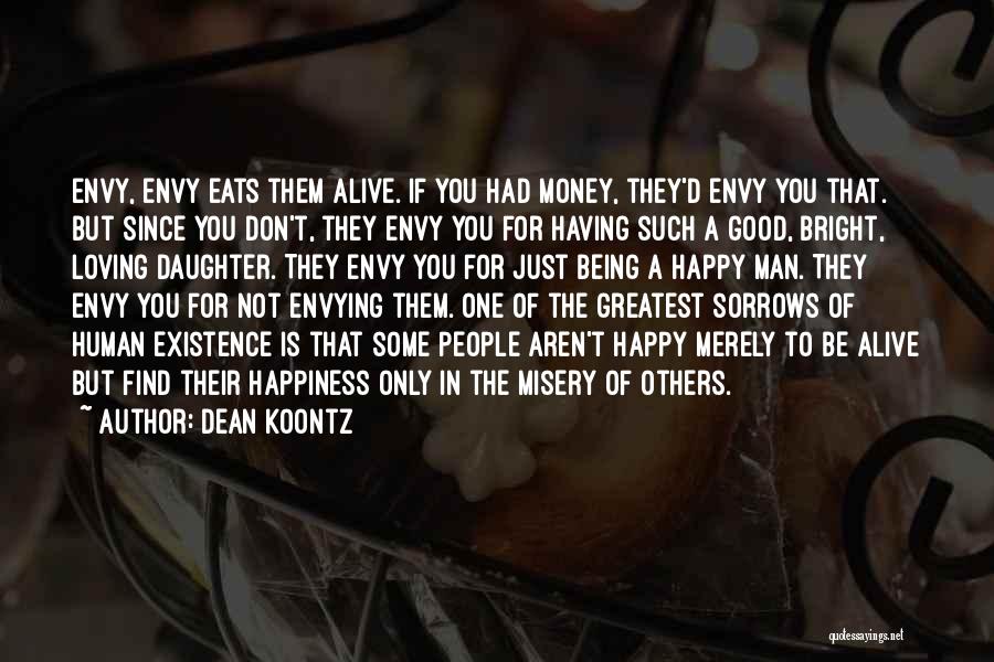 Dean Koontz Quotes: Envy, Envy Eats Them Alive. If You Had Money, They'd Envy You That. But Since You Don't, They Envy You