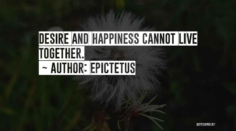 Epictetus Quotes: Desire And Happiness Cannot Live Together.