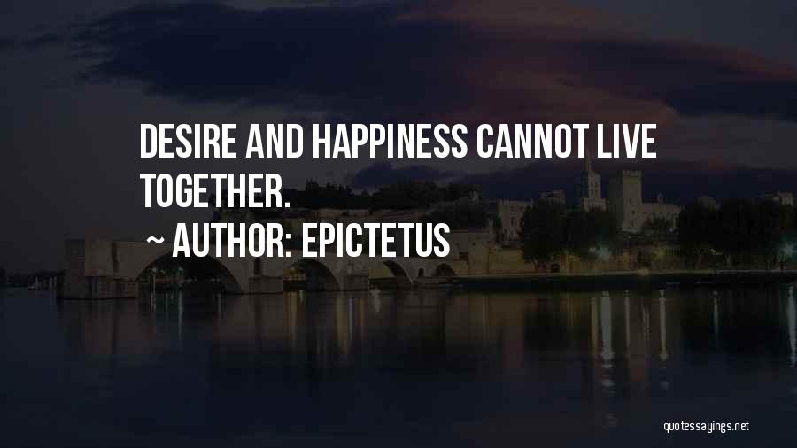 Epictetus Quotes: Desire And Happiness Cannot Live Together.