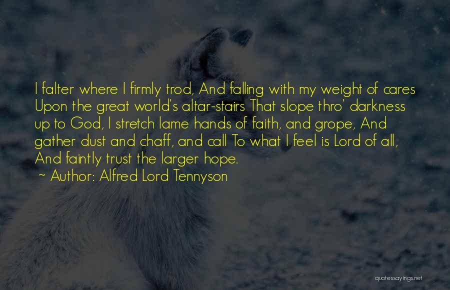 Alfred Lord Tennyson Quotes: I Falter Where I Firmly Trod, And Falling With My Weight Of Cares Upon The Great World's Altar-stairs That Slope